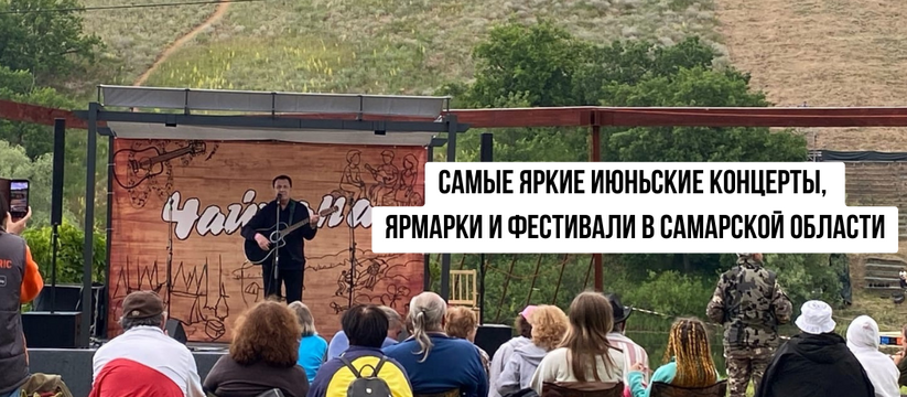 Нельзя пропустить: рассказываем о самых ярких июньских концертах, ярмарках и фестивалях в Самарской области