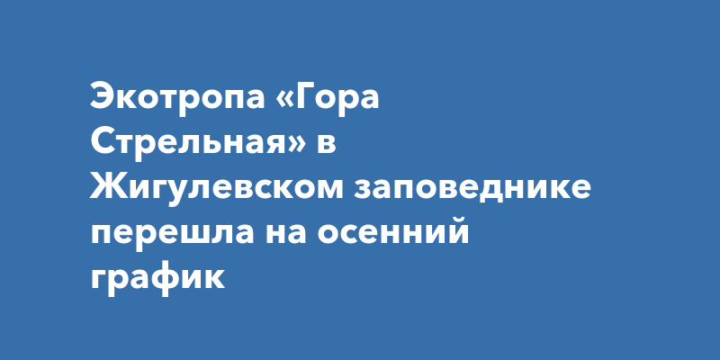 Экотропа «Гора Стрельная» в Жигулевском заповеднике перешла на осенний график