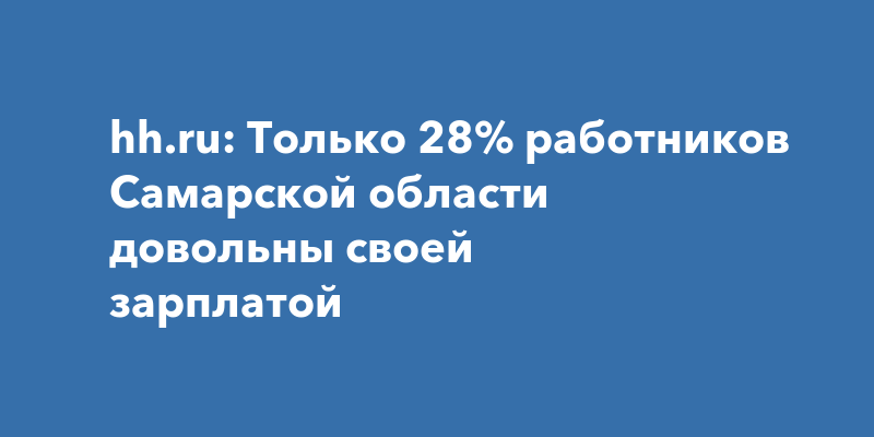 hh.ru: Только 28% работников Самарской области довольны своей зарплатой