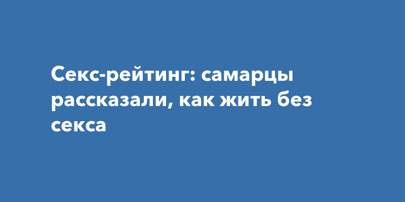 Как жить без секса и чем его заменять, если совсем невмоготу | WOMAN