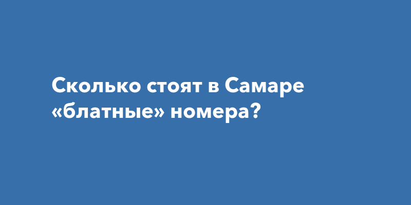 Сколько стоят в Самаре блатные номера