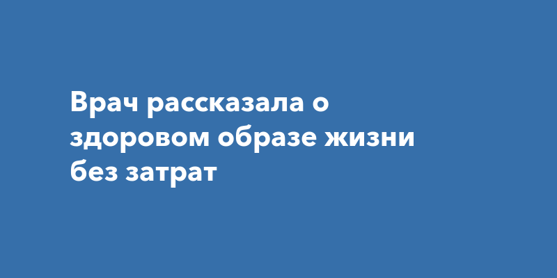 Врач Пироговского: ЗОЖ доступен каждому без затрат - образ жизни news from Про Город Самара
